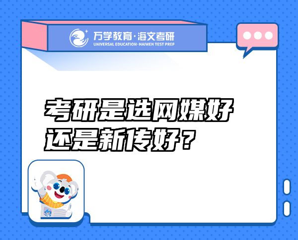 考研是選網(wǎng)媒好還是新傳好？