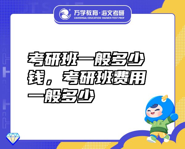 考研班一般多少錢，考研班費(fèi)用一般多少