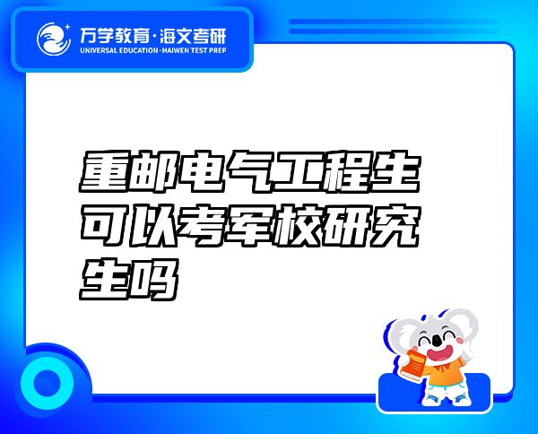 重郵電氣工程生可以考軍校研究生嗎