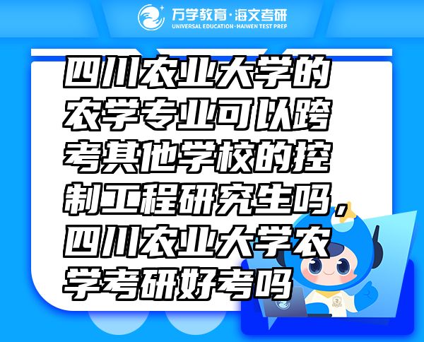 四川農(nóng)業(yè)大學(xué)的農(nóng)學(xué)專業(yè)可以跨考其他學(xué)校的控制工程研究生嗎，四川農(nóng)業(yè)大學(xué)農(nóng)學(xué)考研好考嗎