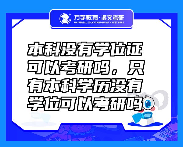 本科沒(méi)有學(xué)位證可以考研嗎，只有本科學(xué)歷沒(méi)有學(xué)位可以考研嗎