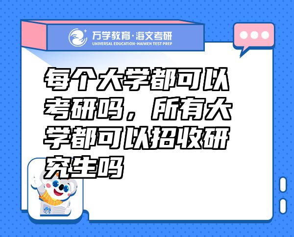 每個大學都可以考研嗎，所有大學都可以招收研究生嗎