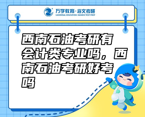 西南石油考研有會計類專業(yè)嗎，西南石油考研好考嗎
