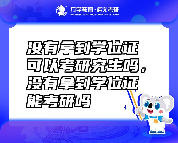 沒(méi)有拿到學(xué)位證可以考研究生嗎，沒(méi)有拿到學(xué)位證能考研嗎