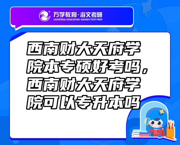西南財大天府學院本專碩好考嗎，西南財大天府學院可以專升本嗎