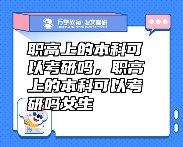 職高上的本科可以考研嗎，職高上的本科可以考研嗎女生