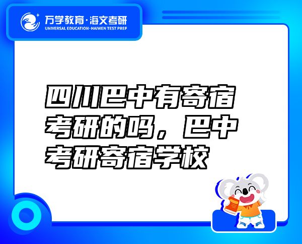 四川巴中有寄宿考研的嗎，巴中考研寄宿學(xué)校