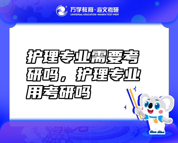 護理專業(yè)需要考研嗎，護理專業(yè)用考研嗎