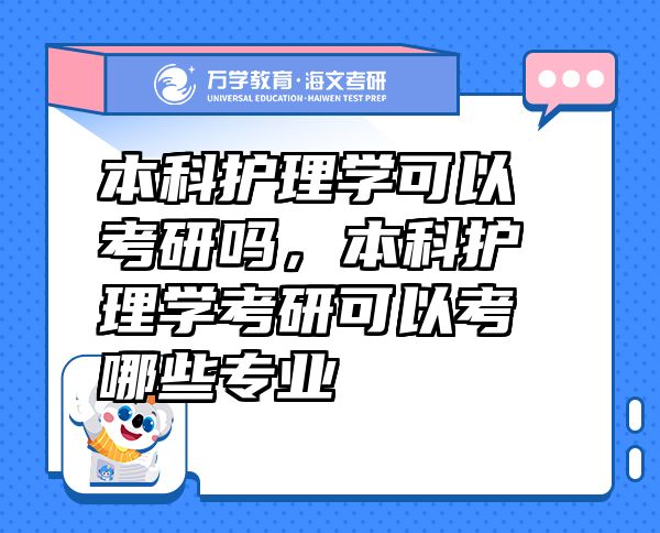 本科護(hù)理學(xué)可以考研嗎，本科護(hù)理學(xué)考研可以考哪些專業(yè)