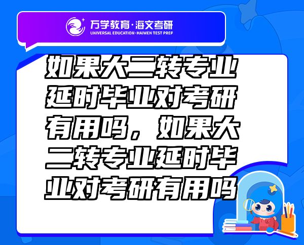 如果大二轉(zhuǎn)專業(yè)延時畢業(yè)對考研有用嗎，如果大二轉(zhuǎn)專業(yè)延時畢業(yè)對考研有用嗎