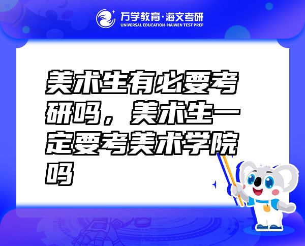 美術(shù)生有必要考研嗎，美術(shù)生一定要考美術(shù)學(xué)院嗎