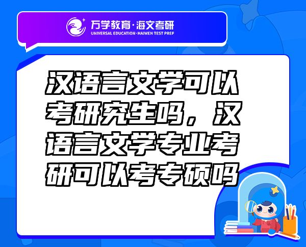 漢語(yǔ)言文學(xué)可以考研究生嗎，漢語(yǔ)言文學(xué)專業(yè)考研可以考專碩嗎
