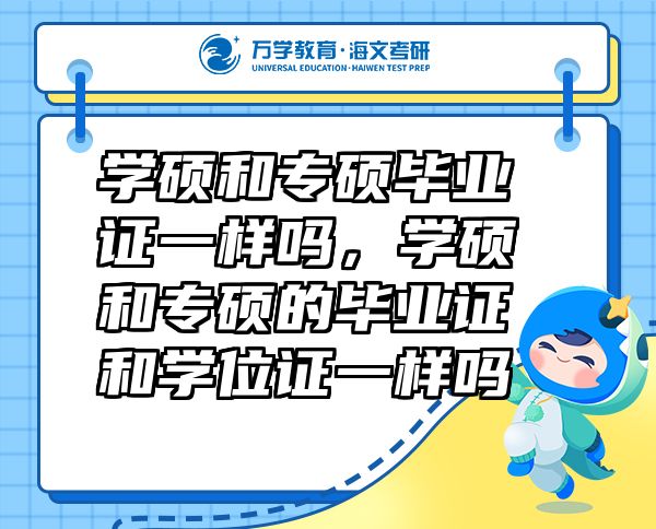 學碩和專碩畢業(yè)證一樣嗎，學碩和專碩的畢業(yè)證和學位證一樣嗎