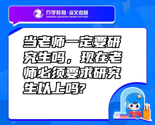當(dāng)老師一定要研究生嗎，現(xiàn)在老師必須要求研究生以上嗎?