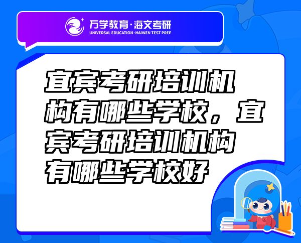 宜賓考研培訓機構有哪些學校，宜賓考研培訓機構有哪些學校好