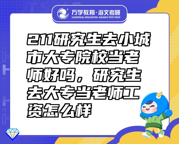211研究生去小城市大專院校當(dāng)老師好嗎，研究生去大專當(dāng)老師工資怎么樣