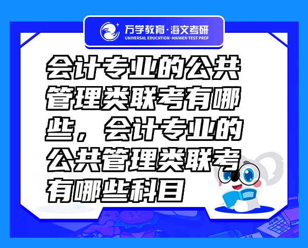 會計專業(yè)的公共管理類聯(lián)考有哪些，會計專業(yè)的公共管理類聯(lián)考有哪些科目