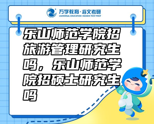 樂山師范學(xué)院招旅游管理研究生嗎，樂山師范學(xué)院招碩士研究生嗎
