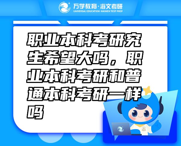 職業(yè)本科考研究生希望大嗎，職業(yè)本科考研和普通本科考研一樣嗎