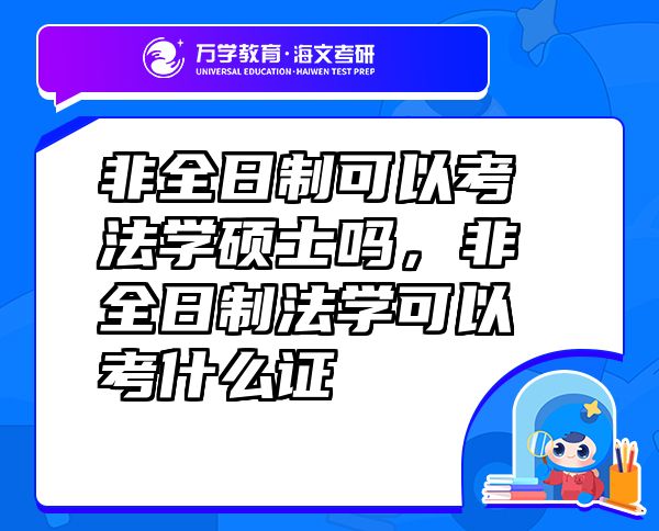 非全日制可以考法學(xué)碩士嗎，非全日制法學(xué)可以考什么證