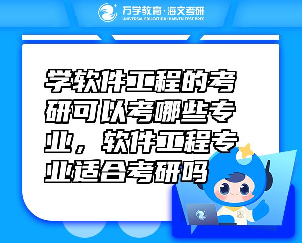 學(xué)軟件工程的考研可以考哪些專業(yè)，軟件工程專業(yè)適合考研嗎