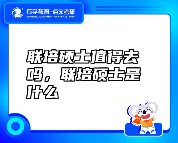 聯(lián)培碩士值得去嗎，聯(lián)培碩士是什么