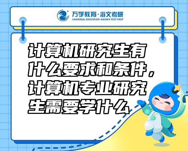 計算機研究生有什么要求和條件，計算機專業(yè)研究生需要學(xué)什么
