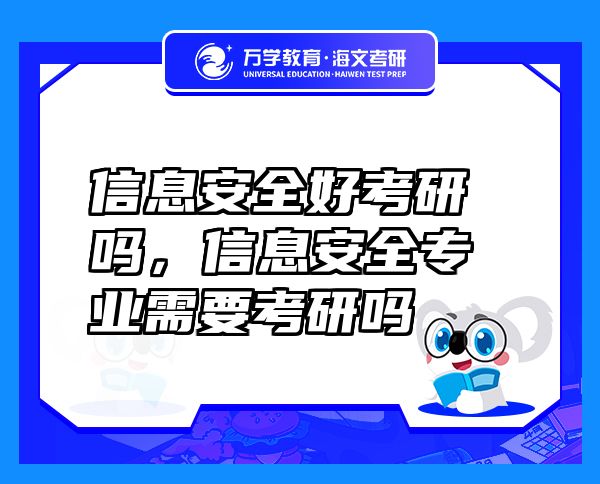 信息安全好考研嗎，信息安全專業(yè)需要考研嗎