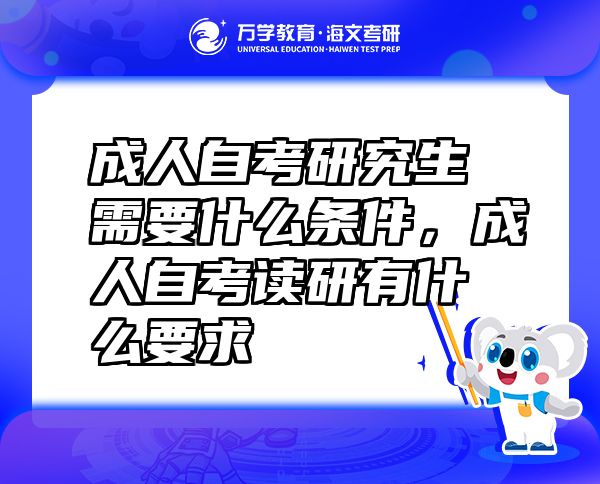 成人自考研究生需要什么條件，成人自考讀研有什么要求