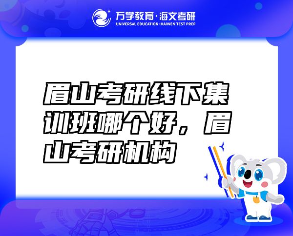 眉山考研線下集訓(xùn)班哪個好，眉山考研機構(gòu)
