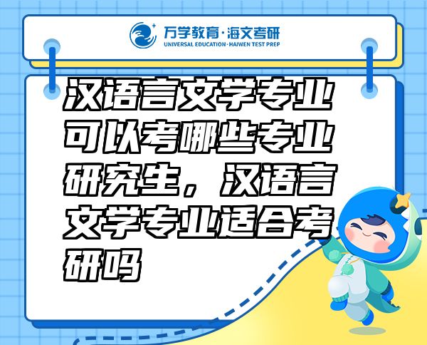 漢語(yǔ)言文學(xué)專業(yè)可以考哪些專業(yè)研究生，漢語(yǔ)言文學(xué)專業(yè)適合考研嗎