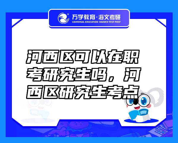 河西區(qū)可以在職考研究生嗎，河西區(qū)研究生考點