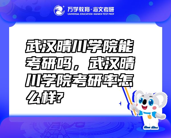 武漢晴川學院能考研嗎，武漢晴川學院考研率怎么樣?
