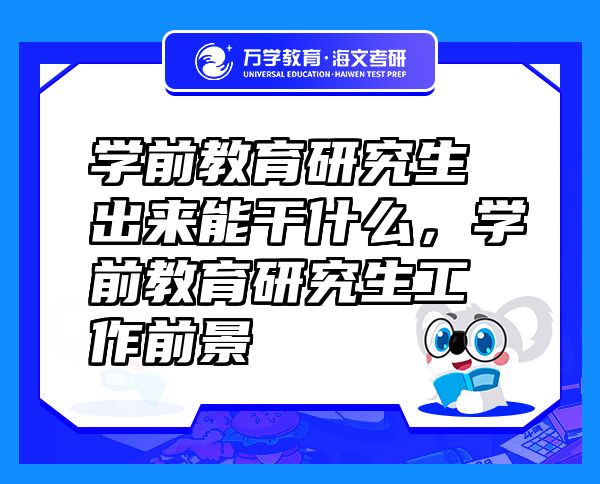 學(xué)前教育研究生出來能干什么，學(xué)前教育研究生工作前景