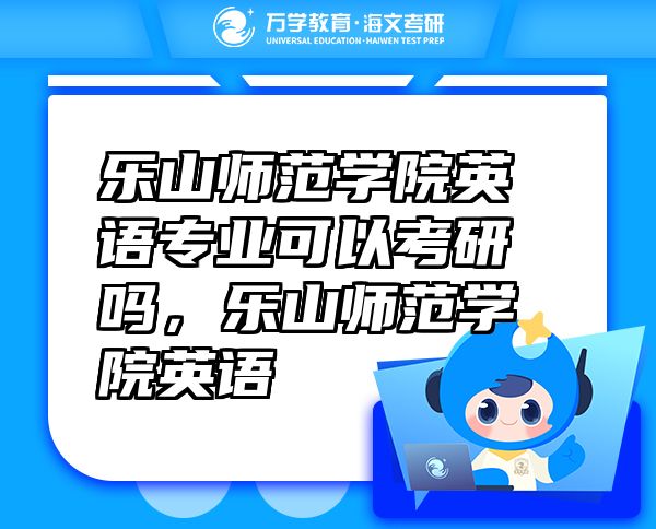 樂(lè)山師范學(xué)院英語(yǔ)專業(yè)可以考研嗎，樂(lè)山師范學(xué)院英語(yǔ)