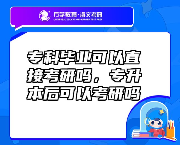 ?？飘厴I(yè)可以直接考研嗎，專升本后可以考研嗎