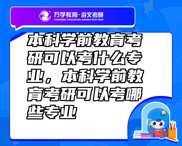 本科學(xué)前教育考研可以考什么專業(yè)，本科學(xué)前教育考研可以考哪些專業(yè)