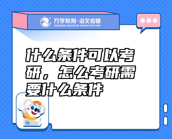 什么條件可以考研，怎么考研需要什么條件
