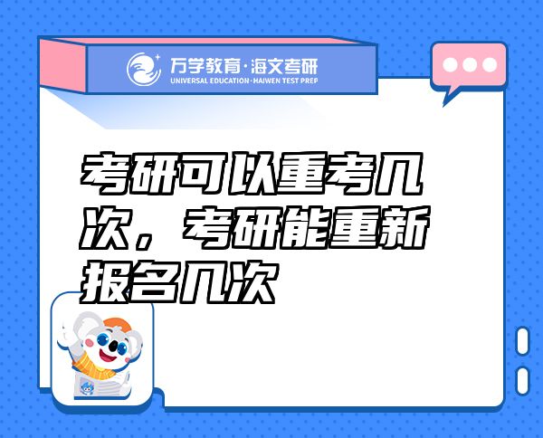 考研可以重考幾次，考研能重新報(bào)名幾次