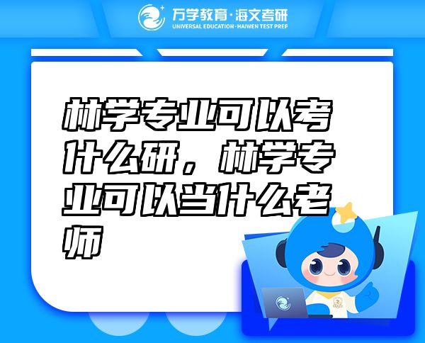 林學(xué)專業(yè)可以考什么研，林學(xué)專業(yè)可以當(dāng)什么老師