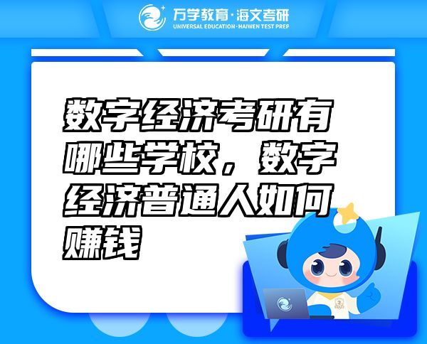 數(shù)字經(jīng)濟(jì)考研有哪些學(xué)校，數(shù)字經(jīng)濟(jì)普通人如何賺錢