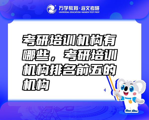 考研培訓(xùn)機(jī)構(gòu)有哪些，考研培訓(xùn)機(jī)構(gòu)排名前五的機(jī)構(gòu)