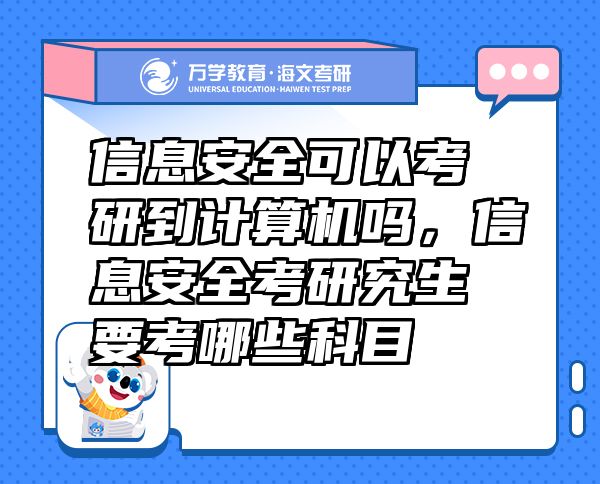 信息安全可以考研到計(jì)算機(jī)嗎，信息安全考研究生要考哪些科目