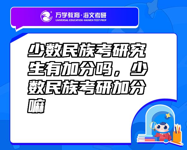 少數(shù)民族考研究生有加分嗎，少數(shù)民族考研加分嘛
