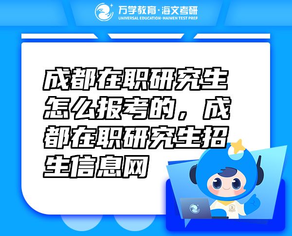 成都在職研究生怎么報考的，成都在職研究生招生信息網(wǎng)