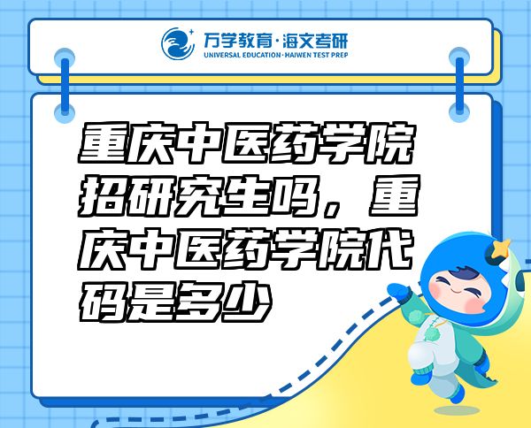 重慶中醫(yī)藥學(xué)院招研究生嗎，重慶中醫(yī)藥學(xué)院代碼是多少