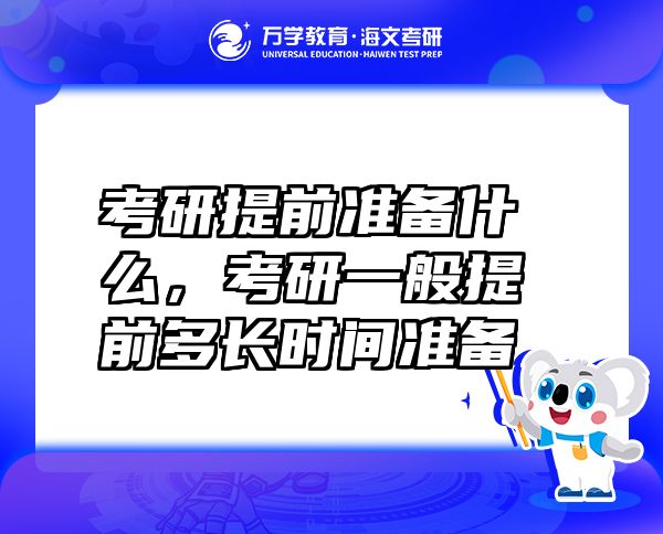 考研提前準(zhǔn)備什么，考研一般提前多長(zhǎng)時(shí)間準(zhǔn)備