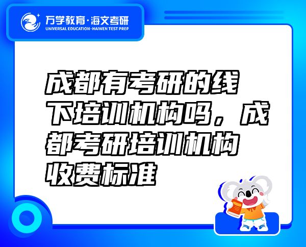 成都有考研的線下培訓(xùn)機(jī)構(gòu)嗎，成都考研培訓(xùn)機(jī)構(gòu)收費(fèi)標(biāo)準(zhǔn)