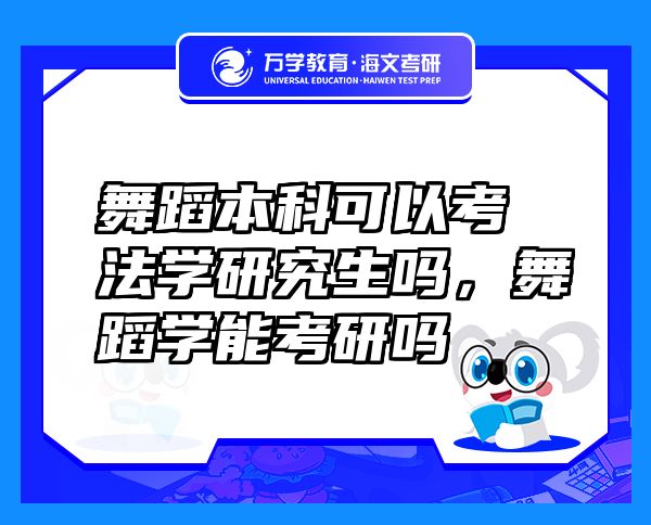 舞蹈本科可以考法學(xué)研究生嗎，舞蹈學(xué)能考研嗎