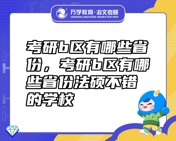 考研b區(qū)有哪些省份，考研b區(qū)有哪些省份法碩不錯的學校